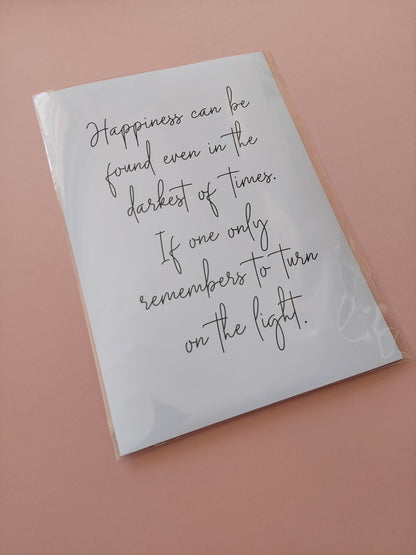 Quote Print | A4 Happiness Can Be Found Even in The Darkest Of Times, If One Only Remembers To Turn On The Light | SALE ITEM