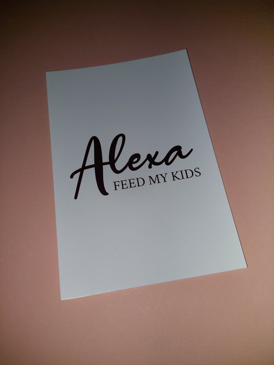 Quote Print | 6x4 Alexa Feed My Kids Print | SALE ITEM