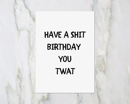 Birthday Card | Have A Shit Birthday You Twat | Funny Card | Joke Card