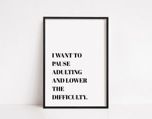 Quote Print | I Want To Pause Adulting & Lower The Difficulty | Funny Print - Dinky Designs