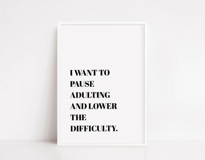 Quote Print | I Want To Pause Adulting & Lower The Difficulty | Funny Print - Dinky Designs