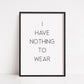 Quote Print | I Have Nothing To Wear | Dressing Room Print - Dinky Designs