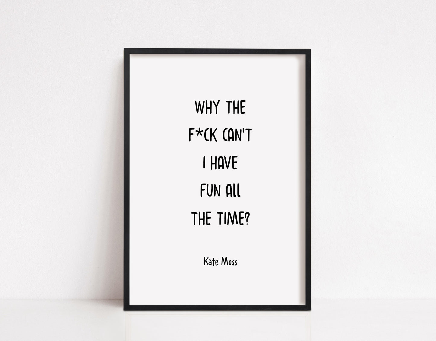 Quote Print | Why The F*ck Can't I Have Fun All The Time | Motivational Print