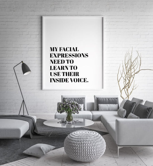 Quote Print | My facial Expressions Need To Learn To Use Their Inside Voice | Funny Print