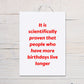 Birthday Card | It Is Scientifically Proven That People Who Have More Birthdays Live Longer | Funny Card | Joke Card