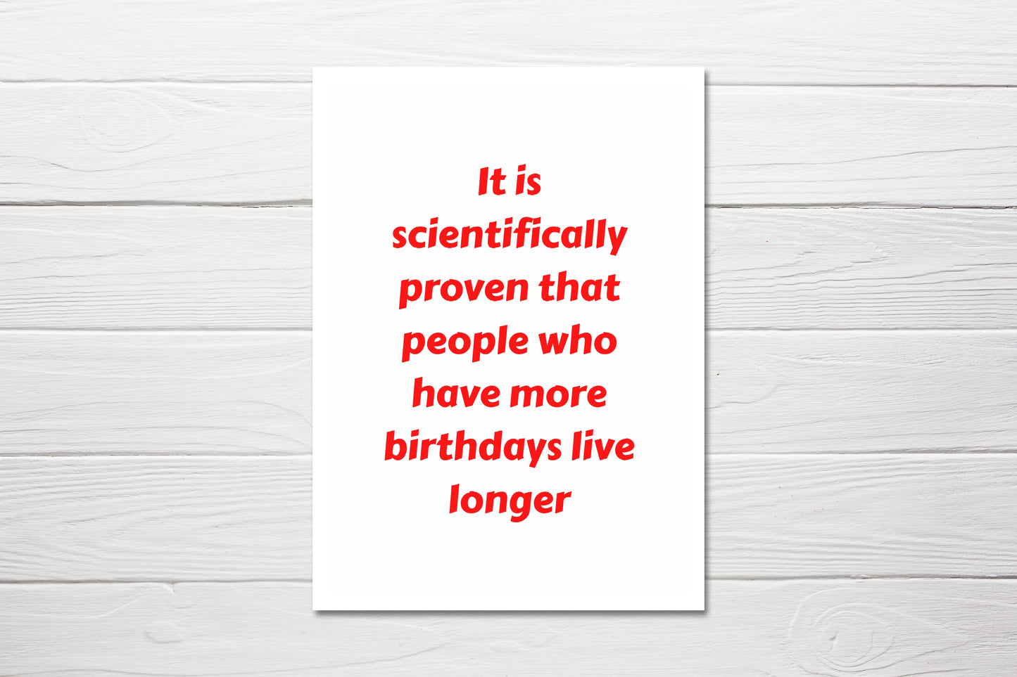 Birthday Card | It Is Scientifically Proven That People Who Have More Birthdays Live Longer | Funny Card | Joke Card