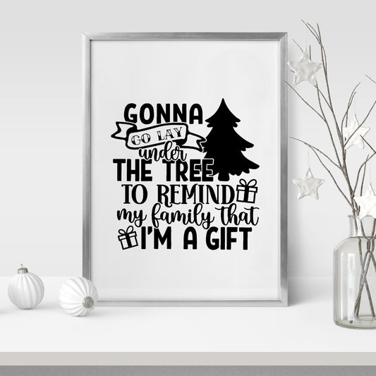 Christmas Print | Gonna Go Lay Under The Tree To Remind My Family That I'm A Gift | Christmas Décor | Quote Print