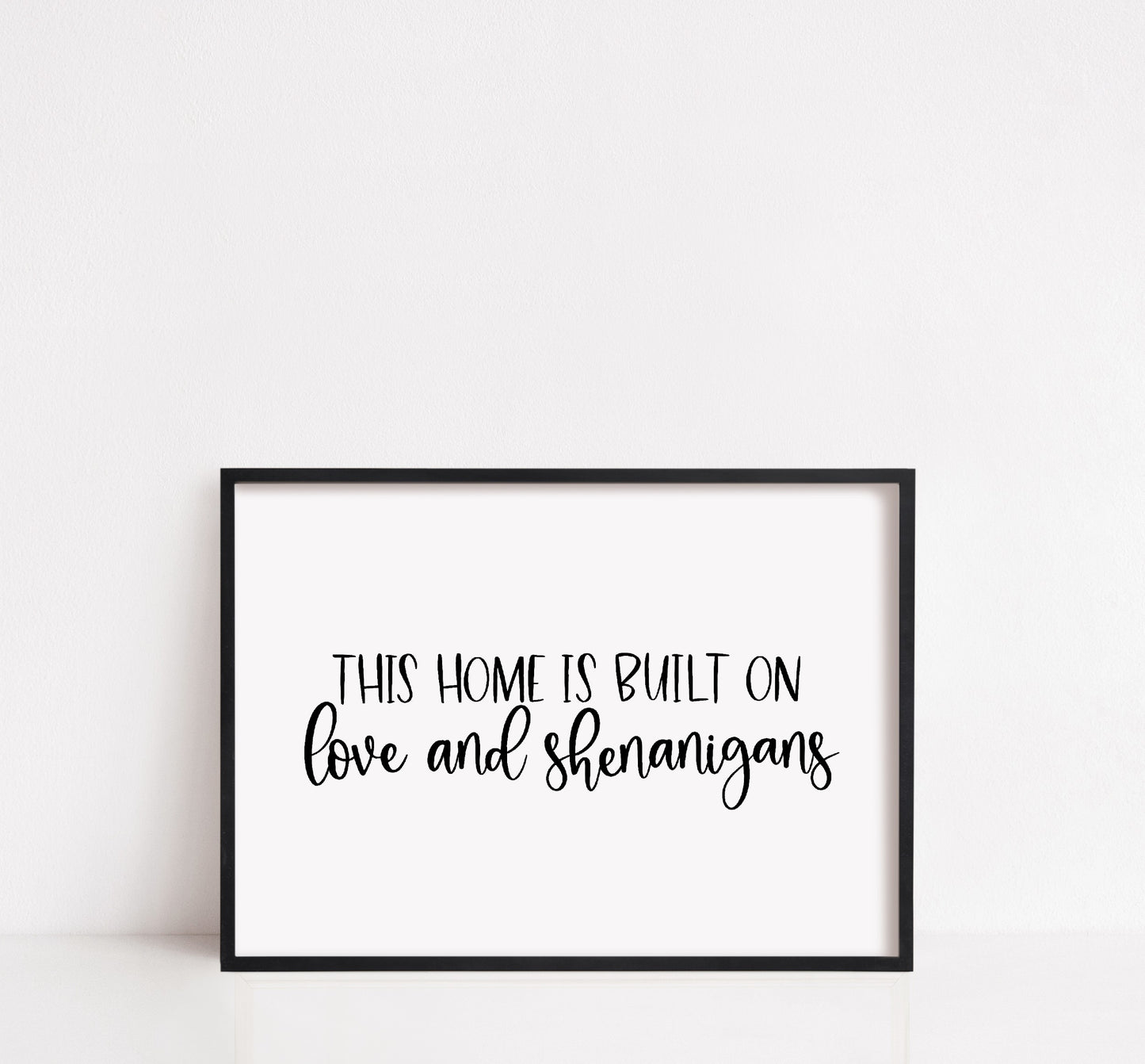 Home Print | This Home Is Built On Love And Shenanigans | Quote Print
