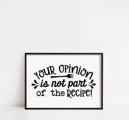 Kitchen Print | Your Opinion Is Not Part Of The Recipe | Quote Print