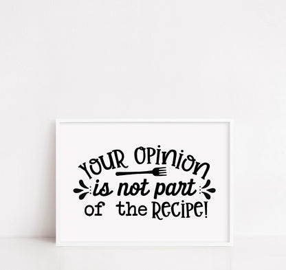 Kitchen Print | Your Opinion Is Not Part Of The Recipe | Quote Print
