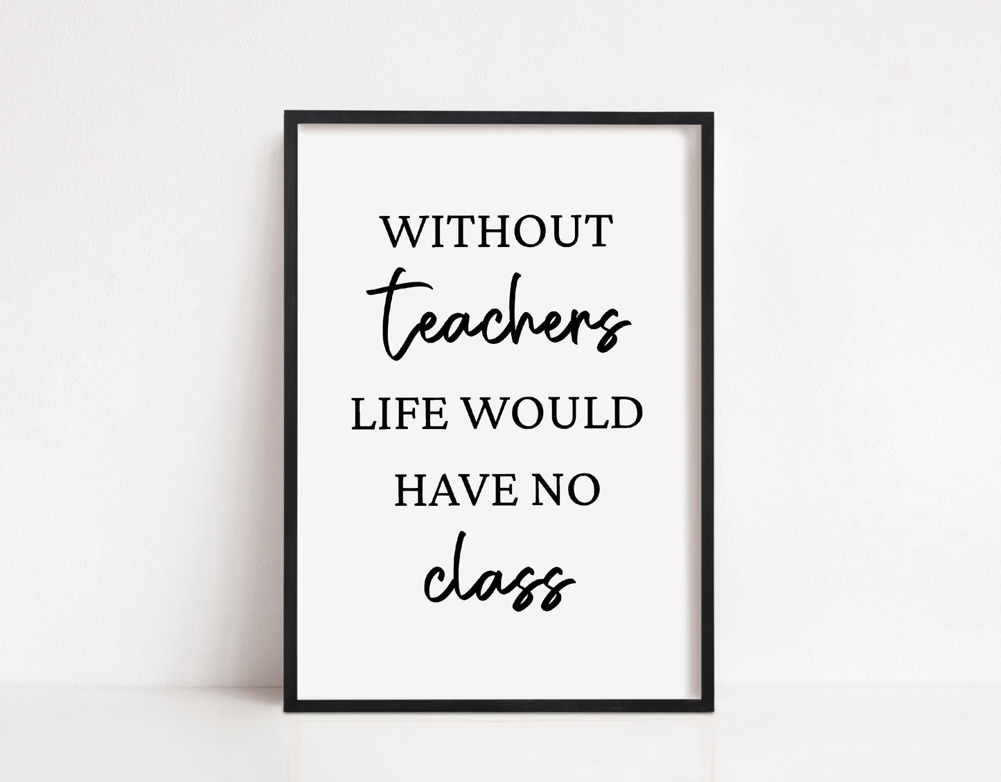 Teacher Print | Without Teachers Life Would Have No Class | Teacher Quote Print