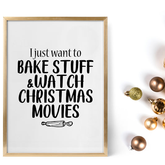 Christmas Print | I Just Want To Bake Stuff & Watch Christmas Movies | Christmas Décor | Quote Print