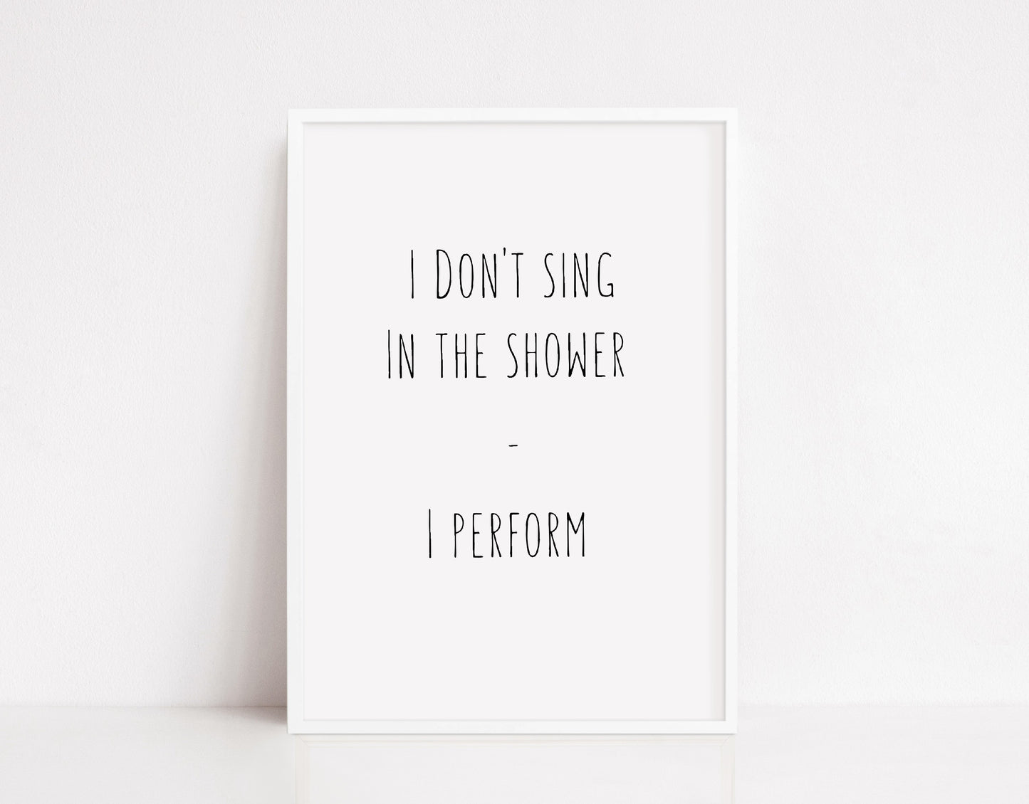 Bathroom Print | I Don't Sing In The Shower - I Perform | Quote Print