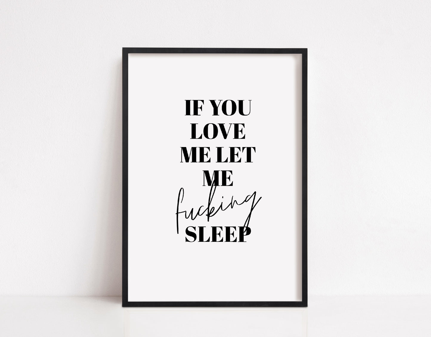 Bedroom Print | If You Love Me Let Me Fucking Sleep | Quote Print