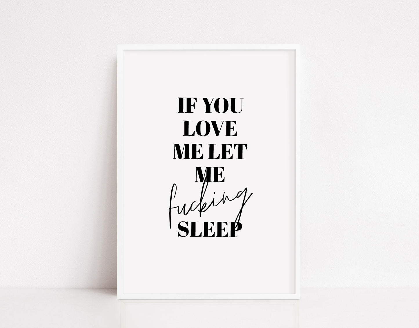Bedroom Print | If You Love Me Let Me Fucking Sleep | Quote Print