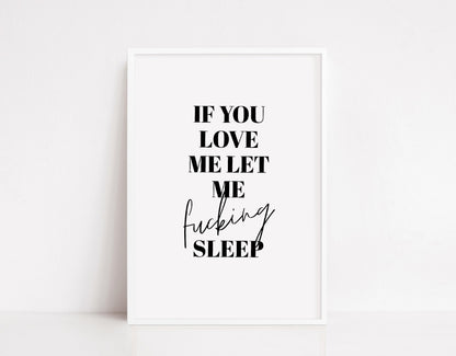 Bedroom Print | If You Love Me Let Me Fucking Sleep | Quote Print