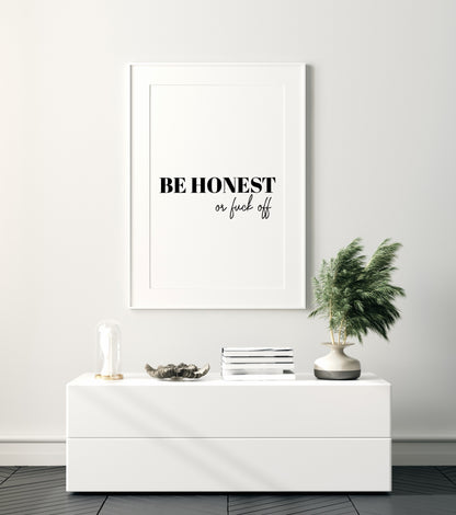 Quote Print | Be Honest Or Fuck Off | Funny Print