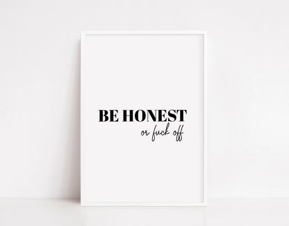 Quote Print | Be Honest Or Fuck Off | Funny Print