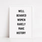 Quote Print | Well Behaved Women Rarely Make History | Motivational Print | Inspirational Print