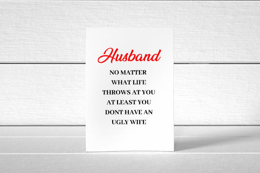Valentines Card | Husband, No Matter What Life Throws At You, At Least You Don't Have An Ugly Wife | Funny Card
