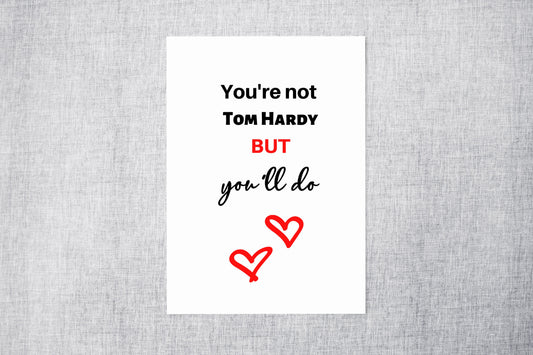 Valentines Card | Anniversary Card | You're Not Tom Hardy But You'll Do | Funny Card | Couples Card