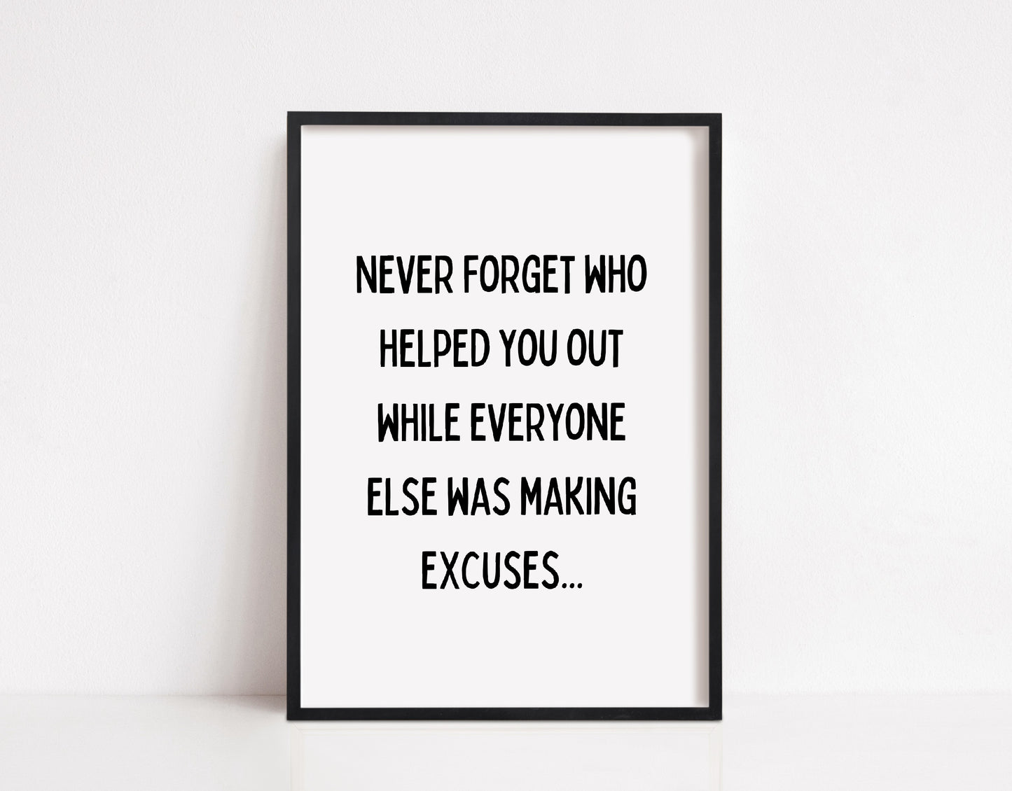 Quote Print I Never Forget Who Helped You Out While Everyone Else Was Making Excuses | Positive Print