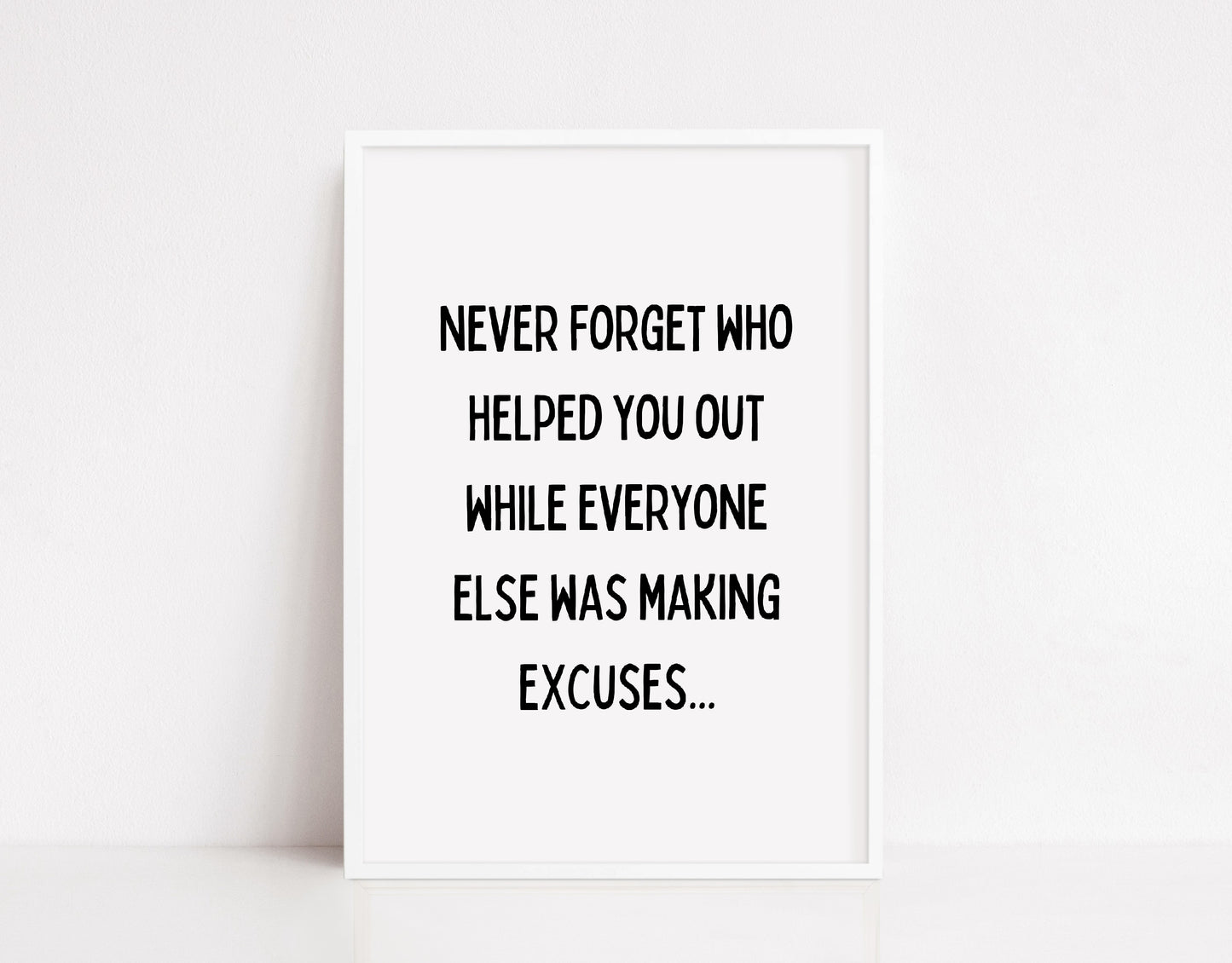 Quote Print I Never Forget Who Helped You Out While Everyone Else Was Making Excuses | Positive Print