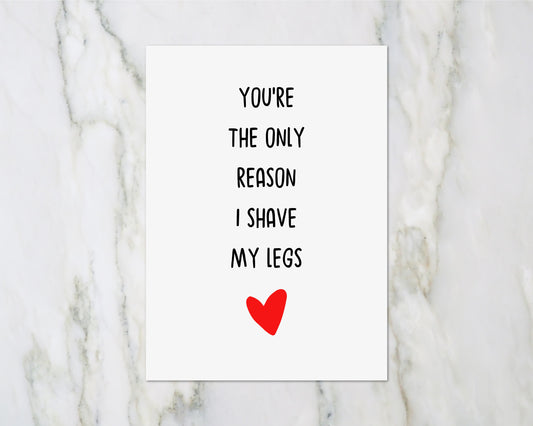 Valentines Card | Anniversary Card | You're The Only Reason I Shave My Legs | Funny Card | Joke Card | Love Card