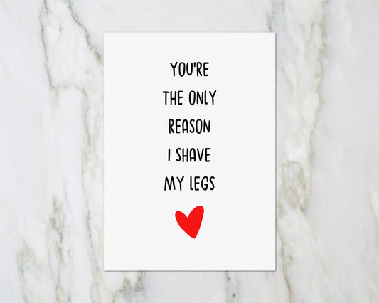 Valentines Card | Anniversary Card | You're The Only Reason I Shave My Legs | Funny Card | Joke Card | Love Card