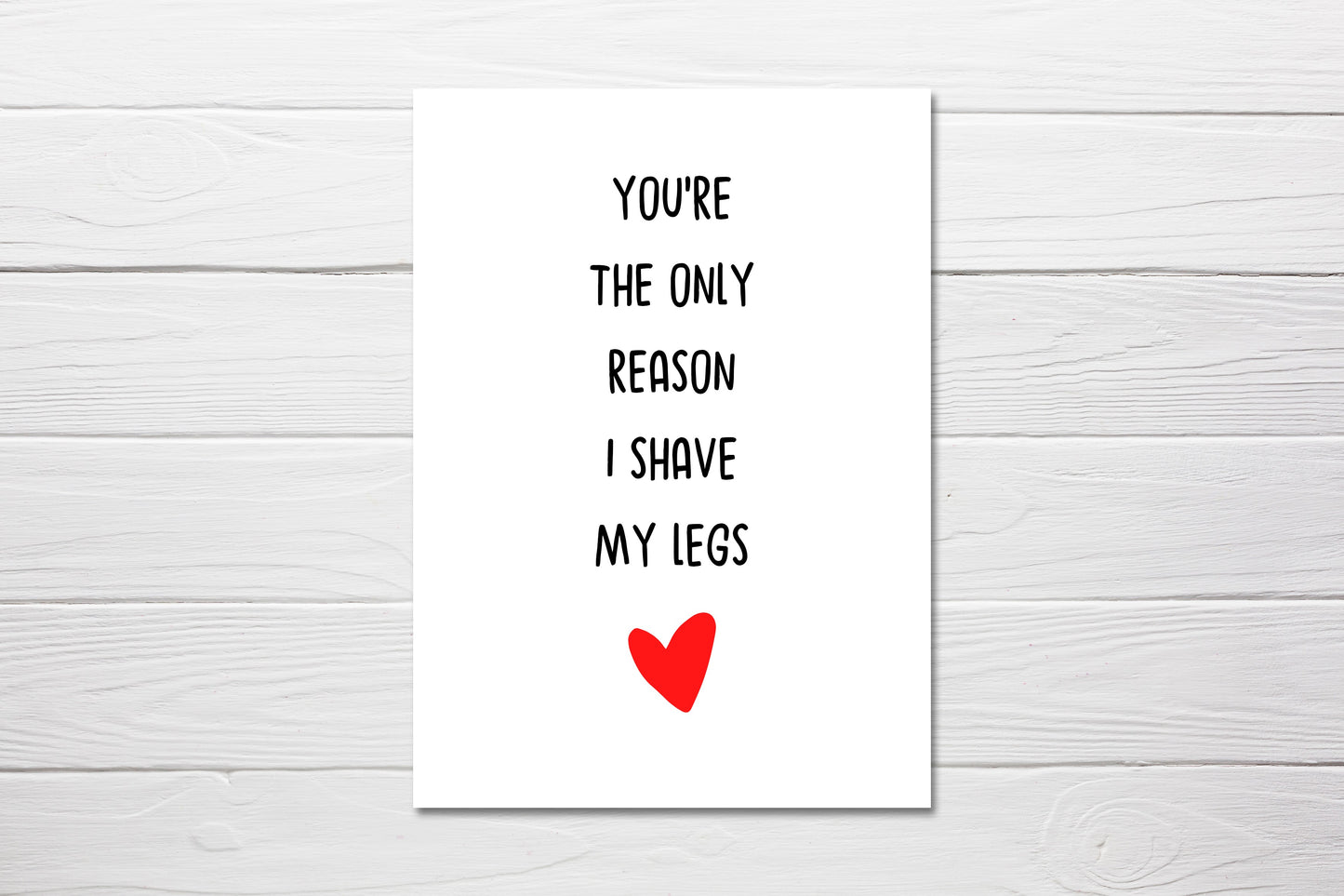 Valentines Card | Anniversary Card | You're The Only Reason I Shave My Legs | Funny Card | Joke Card | Love Card