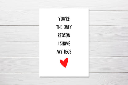 Valentines Card | Anniversary Card | You're The Only Reason I Shave My Legs | Funny Card | Joke Card | Love Card