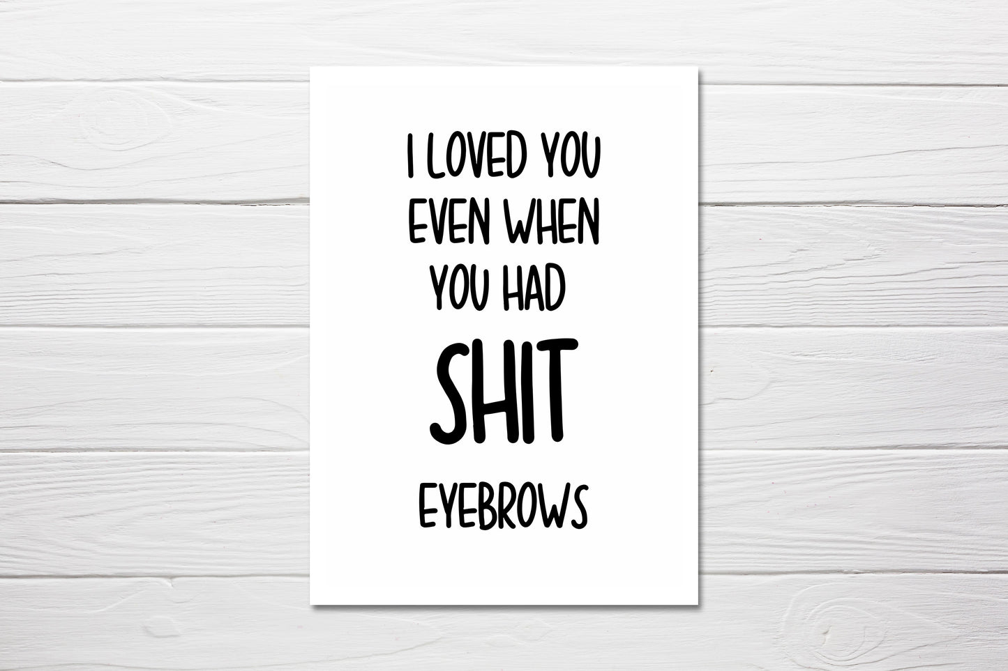 Valentines Card | I Loved You Even When You Had Shit Eyebrows | Funny Card | Joke Card
