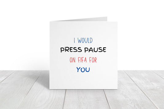Valentines Card | Anniversary Card |  I Would Press Pause On FIFA For You | Couples Card