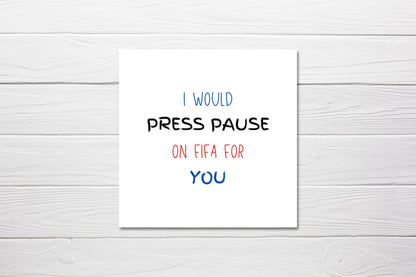 Valentines Card | Anniversary Card |  I Would Press Pause On FIFA For You | Couples Card