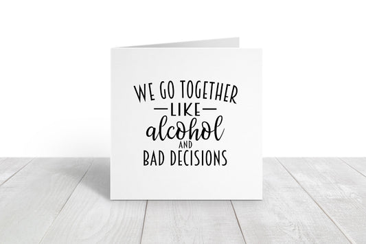 Valentines Card | Anniversary Card | We Go Together Like Alcohol And Bad Decisions | Couples Card