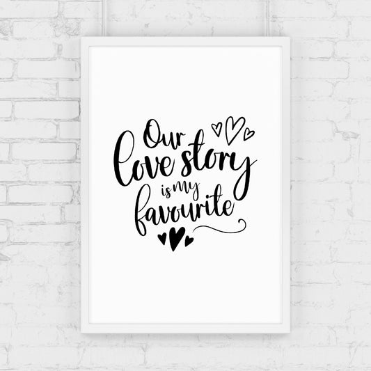 Quote Print | Our Love Story Is My Favourite | Love Print
