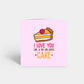 Valentines Card | Anniversary Card | I Love You Like A Fat Kid Loves Cake | Couples Card