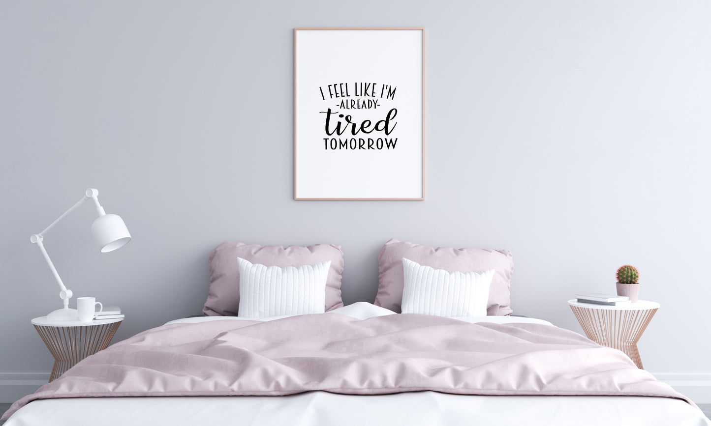 Quote Print I I Feel Like I'm Already Tired Tomorrow | Funny Print | Bedroom Print