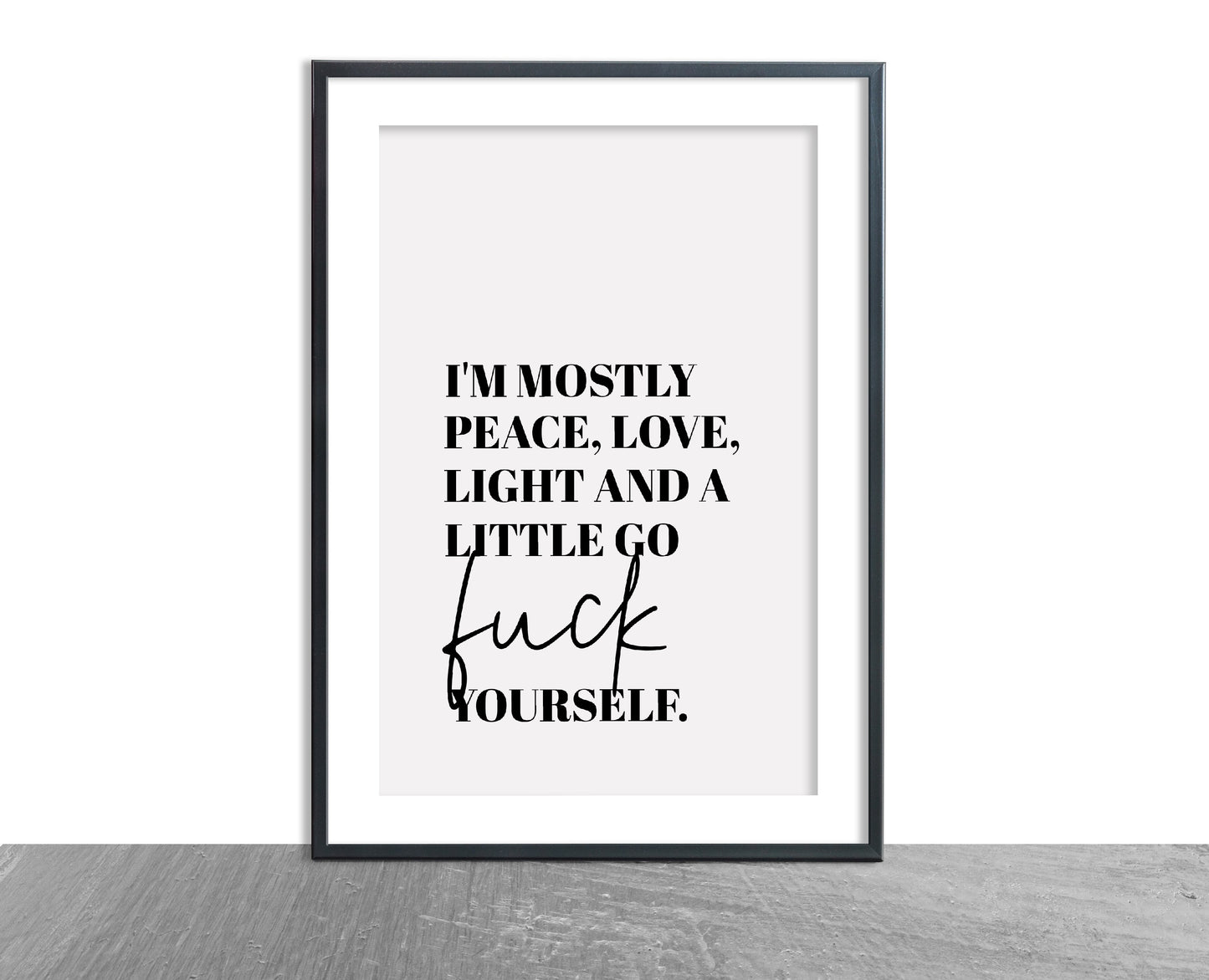 Quote Print I I'm Mostly Peace, Love, Light And A Little Go Fuck Yourself | Funny Print