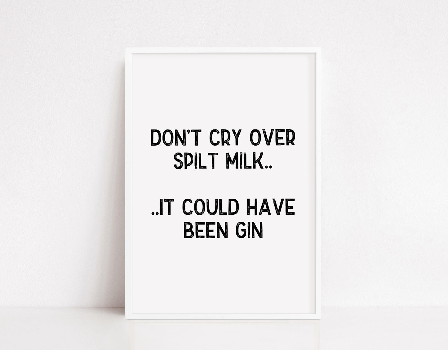Quote Print | Don't Cry Over Spilt Milk... It Could Have Been Gin | Funny Print
