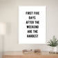 Quote Print | First Five Days After The Weekend Are The Hardest | Funny Print
