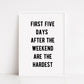 Quote Print | First Five Days After The Weekend Are The Hardest | Funny Print