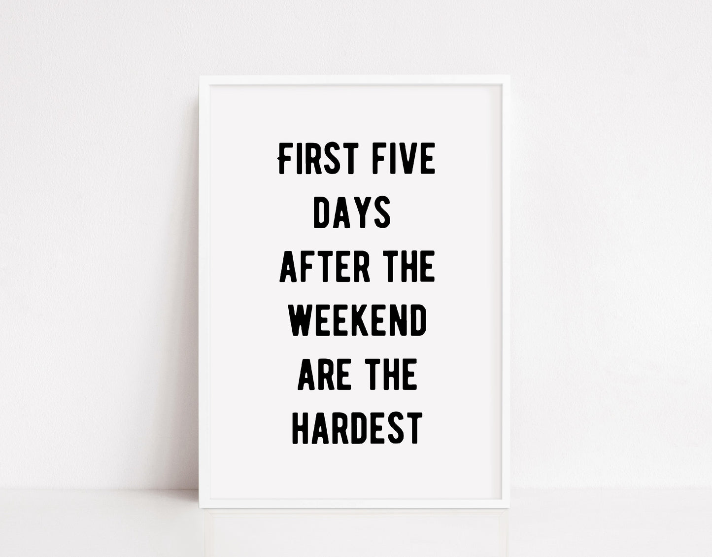 Quote Print | First Five Days After The Weekend Are The Hardest | Funny Print