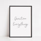 Quote Print | Question Everything | Positive Print | Motivational Print