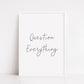 Quote Print | Question Everything | Positive Print | Motivational Print