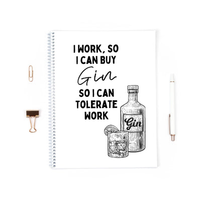 Work Notebook | I Work, So I Can Buy Gin, So I Can Tolerate Work | Funny Notebook