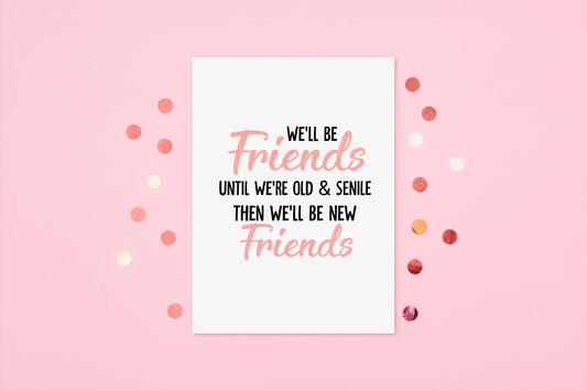 Friend Card | We'll Be Friends Until We're Old & Senile, Then We'll Be New Friends | Birthday Card | Funny Card | Miss You Card