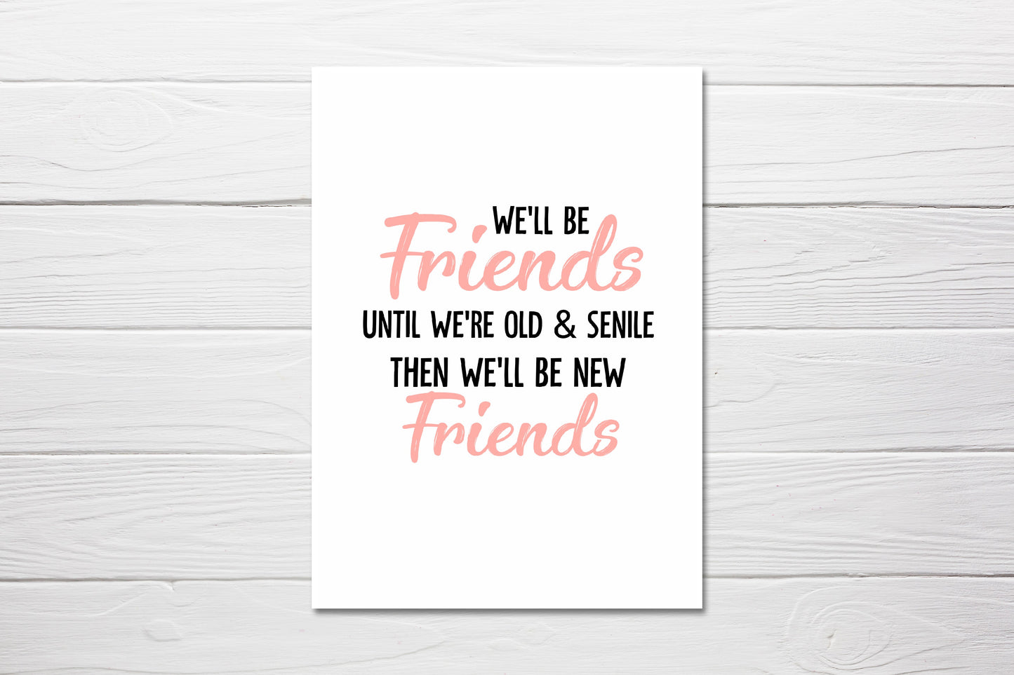 Friend Card | We'll Be Friends Until We're Old & Senile, Then We'll Be New Friends | Birthday Card | Funny Card | Miss You Card