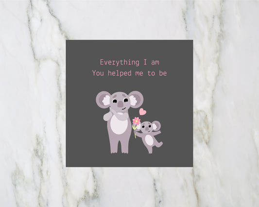 Mothers Day Card | Everything I Am You Helped Me To Be | Cute Koala Card