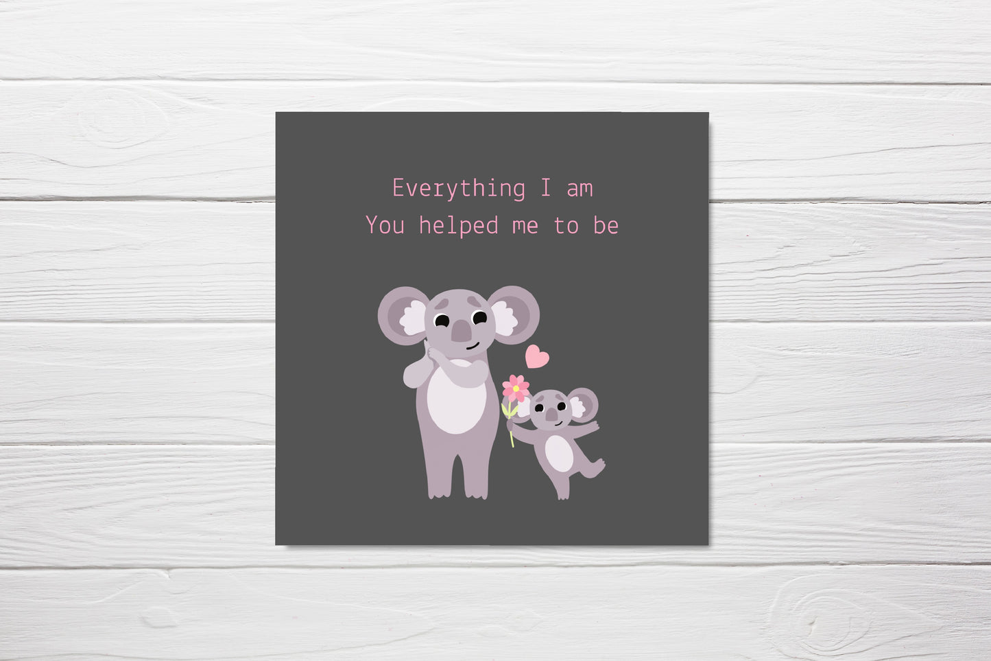 Mothers Day Card | Everything I Am You Helped Me To Be | Cute Koala Card